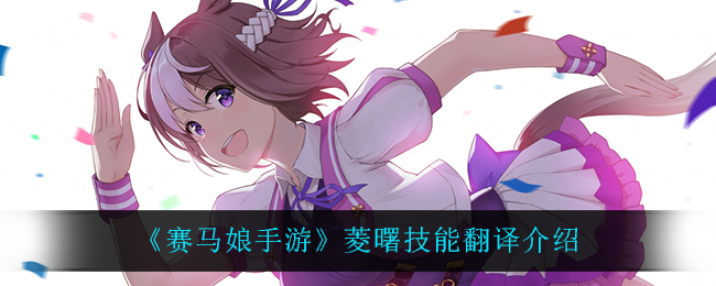 《赛马娘手游》菱曙技能翻译介绍
