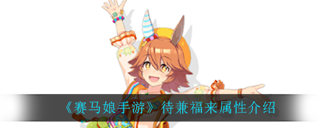 《赛马娘手游》待兼福来属性介绍