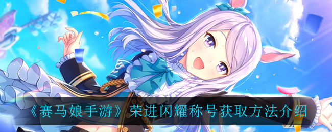 《赛马娘手游》荣进闪耀称号获取方法介绍