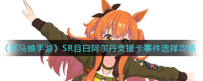 《赛马娘手游》SR目白阿尔丹支援卡事件选择攻略