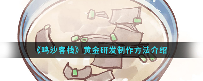 《鸣沙客栈》黄金研发制作方法介绍
