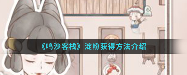 《鸣沙客栈》淀粉获得方法介绍