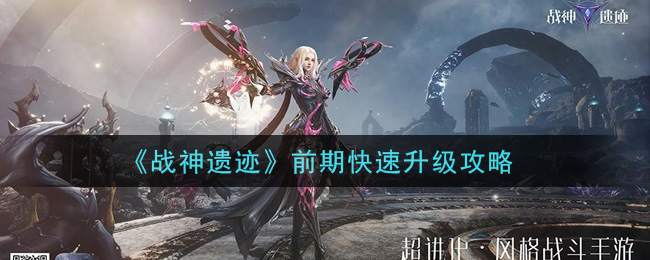 《战神遗迹》前期快速升级攻略