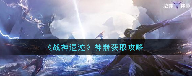 《战神遗迹》神器获取攻略