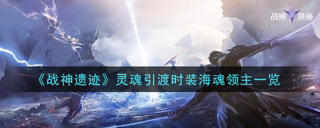 《战神遗迹》灵魂引渡时装海魂领主一览
