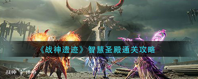 《战神遗迹》智慧圣殿通关攻略