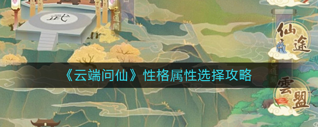 《云端问仙》性格属性选择攻略