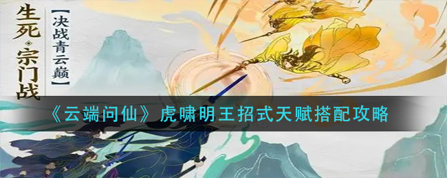 《云端问仙》虎啸明王招式天赋搭配攻略