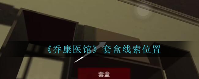 《乔康医馆》五级线索——套盒