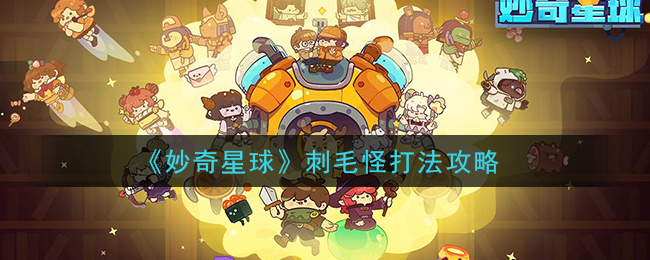 《妙奇星球》刺毛怪打法攻略