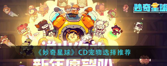 《妙奇星球》CD宠物选择推荐