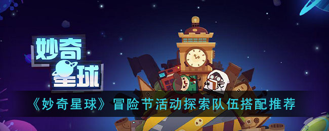 《妙奇星球》冒险节活动探索队伍搭配推荐