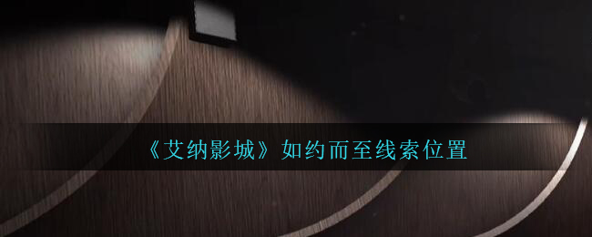 《孙美琪疑案：艾纳影城》二级线索——如约而至