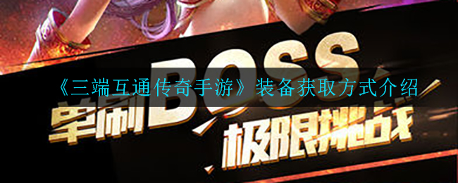 《三端互通传奇手游》装备获取方式介绍