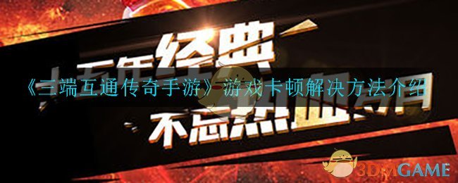 《三端互通传奇手游》游戏卡顿解决方法介绍