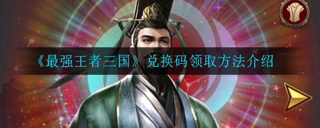 《最强王者三国》兑换码领取方法介绍
