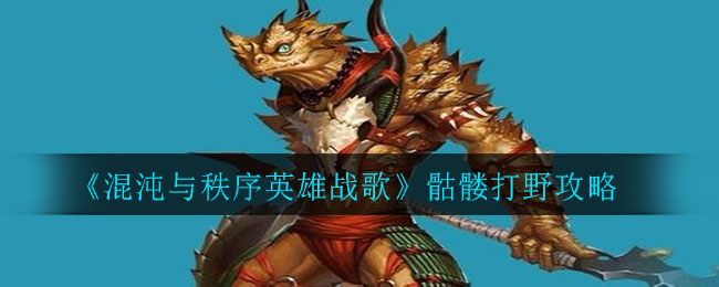《混沌与秩序英雄战歌》骷髅打野攻略
