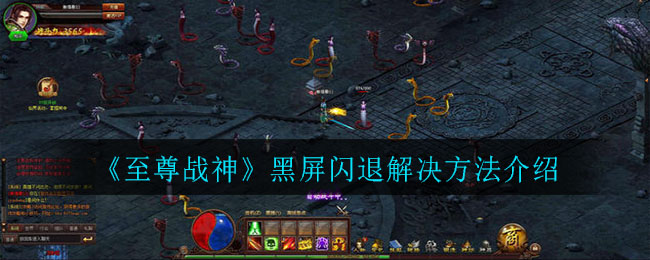 《至尊战神》黑屏闪退解决方法介绍