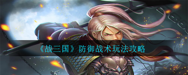 《战三国》防御战术玩法攻略