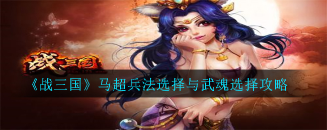 《战三国》马超兵法选择与武魂选择攻略