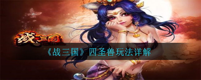 《战三国》四圣兽玩法详解