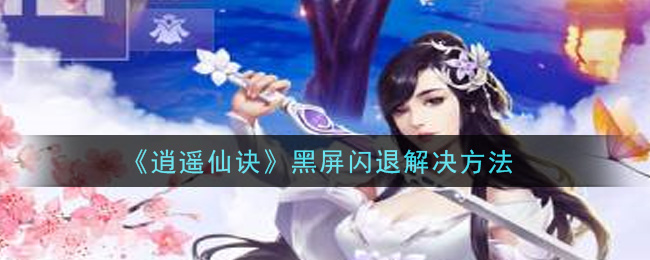 《逍遥仙诀》黑屏闪退解决方法