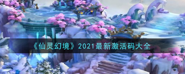《仙灵幻境》2021最新激活码大全