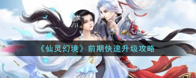 《仙灵幻境》前期快速升级攻略