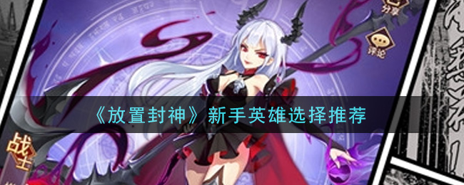 《放置封神》新手英雄选择推荐
