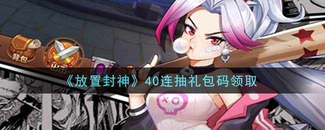 《放置封神》40连抽礼包码领取