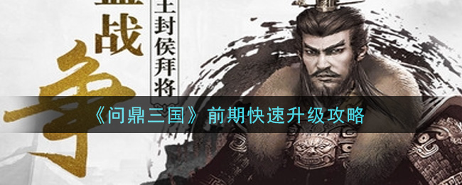 《问鼎三国》前期快速升级攻略