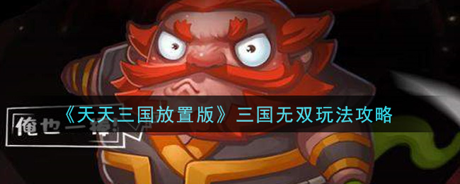 《天天三国放置版》三国无双玩法攻略