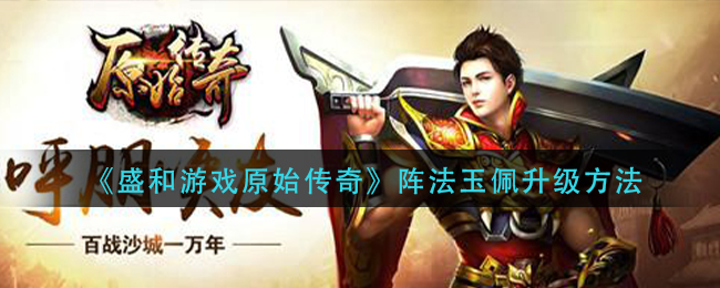 《盛和游戏原始传奇》阵法玉佩升级方法
