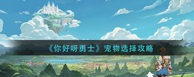 《你好呀勇士》宠物选择攻略