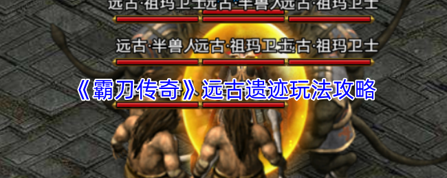 《霸刀传奇》远古遗迹玩法攻略