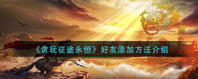 《贪玩征途永恒》好友添加方法介绍