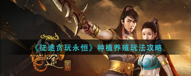 《征途贪玩永恒》种植养殖玩法攻略