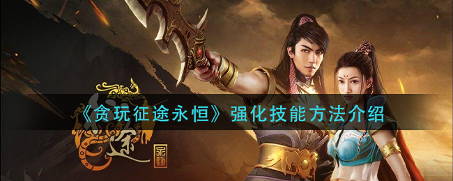 《贪玩征途永恒》强化技能方法介绍