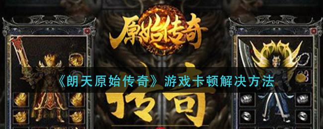 《朗天原始传奇》游戏卡顿解决方法