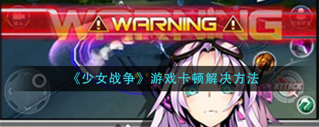 《少女战争》游戏卡顿解决方法
