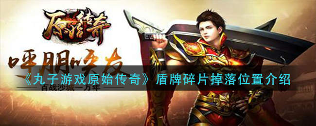 《丸子游戏原始传奇》盾牌碎片掉落位置介绍