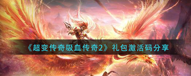 《超变传奇吸血传奇2》礼包激活码分享