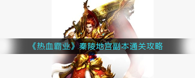 《热血霸业》秦陵地宫副本通关攻略