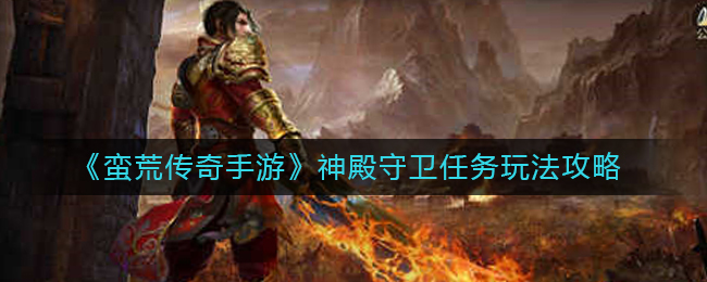 《蛮荒传奇手游》神殿守卫任务玩法攻略