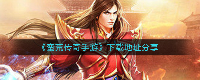 《蛮荒传奇手游》下载地址分享