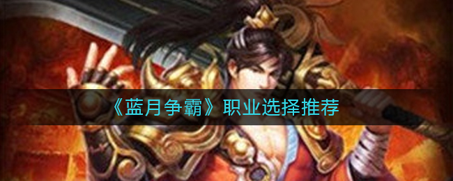 《蓝月争霸》职业选择推荐