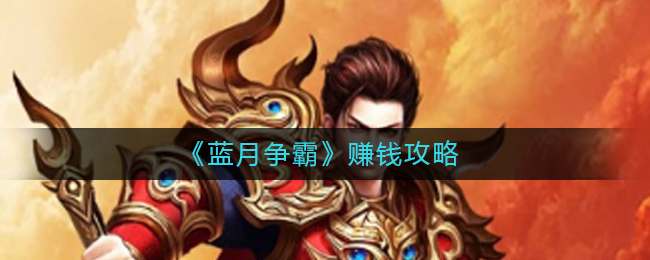 《蓝月争霸》赚钱攻略