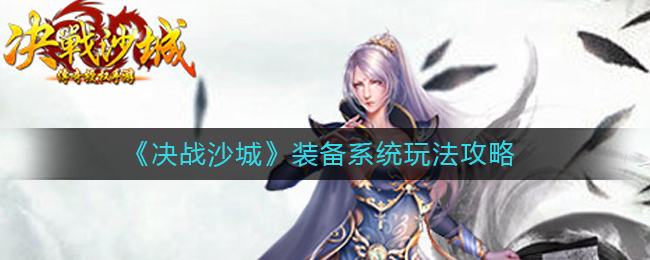 《决战沙城》装备系统玩法攻略