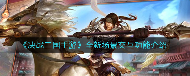 《决战三国手游》全新场景交互功能介绍