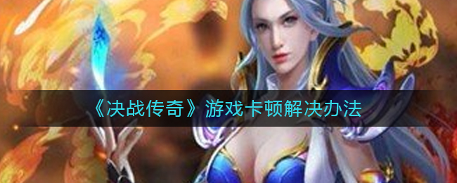 《决战传奇》游戏卡顿解决办法